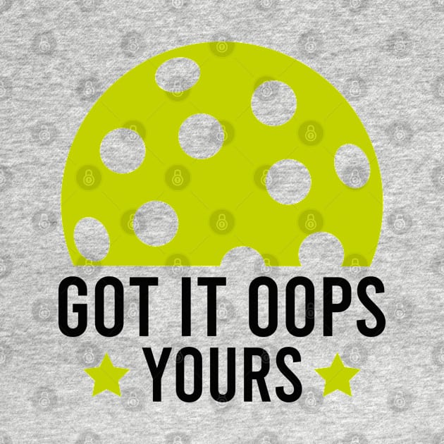 Got It Oops Yours funny Pickleball Lovers by Uniqueify